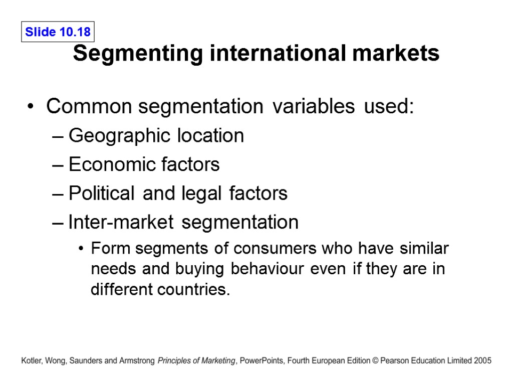 Segmenting international markets Common segmentation variables used: Geographic location Economic factors Political and legal